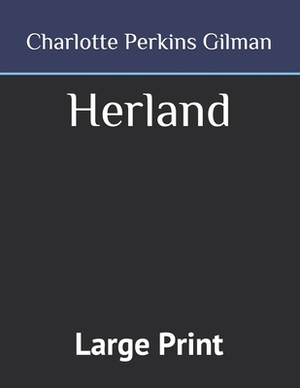 Herland: Large Print by Charlotte Perkins Gilman