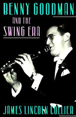 Benny Goodman and the Swing Era by James Lincoln Collier