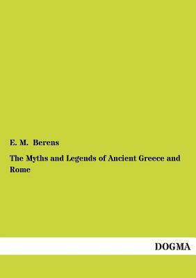 The Myths and Legends of Ancient Greece and Rome by E. M. Berens