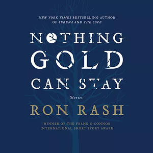 Nothing Gold Can Stay: Stories by Ron Rash