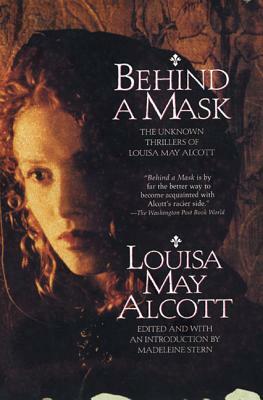 Behind a Mask: The Unknown Thrillers of Louisa May Alcott by Louisa May Alcott