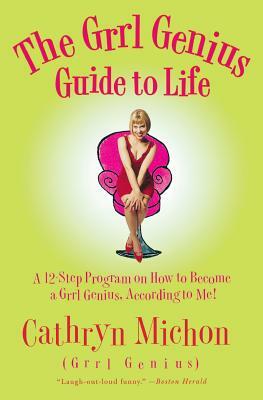 The Grrl Genius Guide to Life: A Twelve-Step Program on How to Become a Grrl Genius, According to Me! by Cathryn Michon