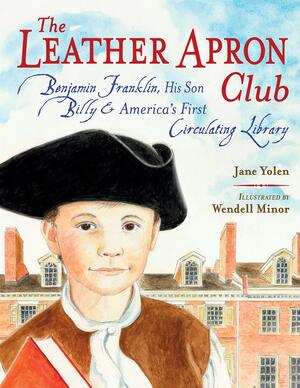 The Leather Apron Club: Benjamin Franklin, His Son Billy & America's First Circulating Library by Jane Yolen, Wendell Minor