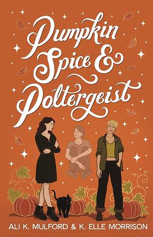 Pumpkin Spice and Poltergeist by Ali K. Mulford, K. Elle Morrison