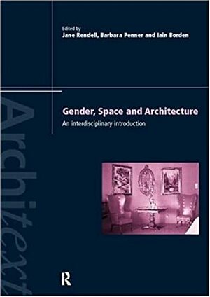 Gender Space Architecture: An Interdisciplinary Introduction by Jane Rendell, Barbara Penner, Iain Borden