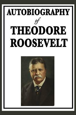 Autobiography of Theodore Roosevelt by Theodore Roosevelt