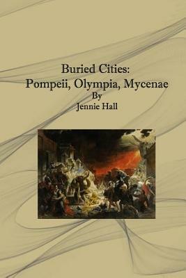 Buried Cities: Pompeii, Olympia, Mycenae by Jennie Hall