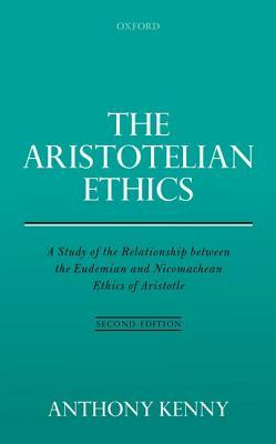 The Aristotelian Ethics: A Study of the Relationship Between the Eudemian and Nicomachean Ethics of Aristotle by Anthony Kenny