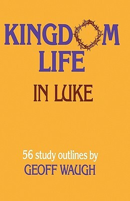 Kingdom Life in Luke by Geoff Waugh