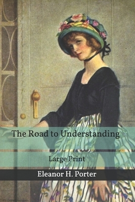 The Road to Understanding: Large Print by Eleanor H. Porter