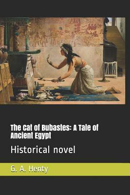 The Cat of Bubastes: A Tale of Ancient Egypt: Historical Novel by G.A. Henty