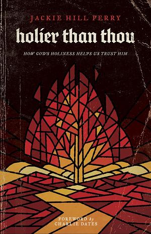 Holier Than Thou: How God's Holiness Helps Us Trust Him by Jackie Hill-Perry