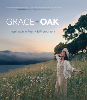 Grace + Oak: Inspiration in Poetry and Photographs by Kristin M. Helms, Meg Stone