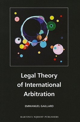 Legal Theory of International Arbitration by Emmanuel Gaillard