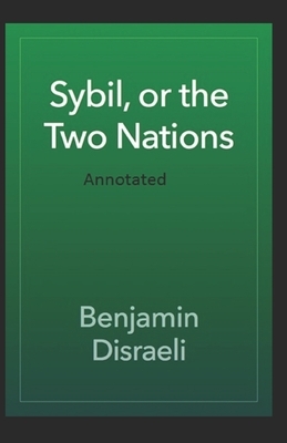 Sybil, or The Two Nations Annotated by Benjamin Disraeli
