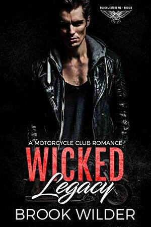 Wicked Legacy: A Motorcycle Club Romance by Brook Wilder