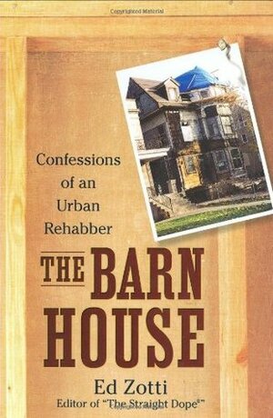 The Barn House: Confessions of an Urban Rehabber by Ed Zotti