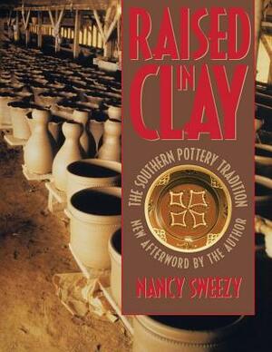 Raised in Clay: The Southern Pottery Tradition by Nancy Sweezy