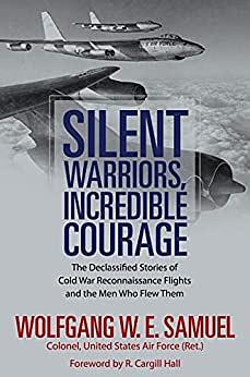 Silent Warriors, Incredible Courage: The Declassified Stories of Cold War Reconnaissance Flights and the Men Who Flew Them by Wolfgang W.E. Samuel, R. Cargill Hall