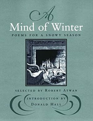 A Mind of Winter: Poems for a Snowy Season by Robert Atwan, Donald Hall
