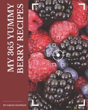 My 365 Yummy Berry Recipes: From The Yummy Berry Cookbook To The Table by Sarah Chapman