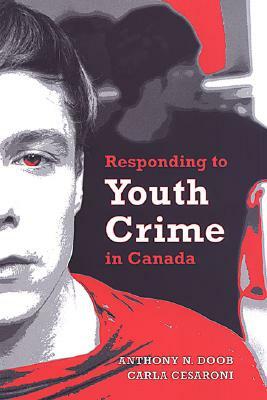 Responding to Youth Crime in Canada by Carla Cesaroni, Anthony N. Doob