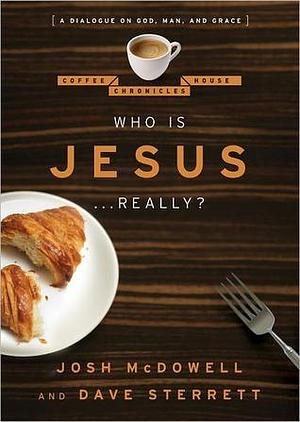 Who is Jesus . . . Really?: A Dialogue on God, Man, and Grace by Josh McDowell, Josh McDowell, Dave Sterrett
