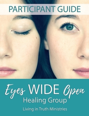 Eyes Wide Open Healing Group: Participant Guide by Raelynn Deangelis, Kimberly Davidson, Crossroads Church