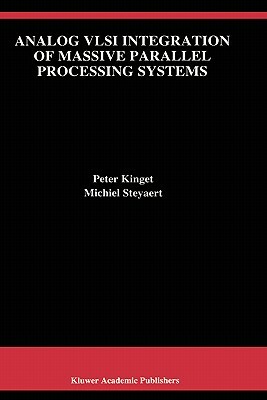 Analog VLSI Integration of Massive Parallel Signal Processing Systems by Peter Kinget, Michiel Steyaert