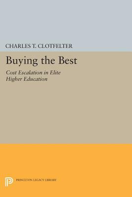 Buying the Best: Cost Escalation in Elite Higher Education by Charles T. Clotfelter