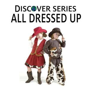 All Dressed Up: Discover Series Picture Book for Children by Xist Publishing