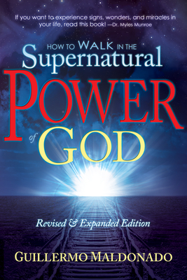 How to Walk in the Supernatural Power of God by Guillermo Maldonado