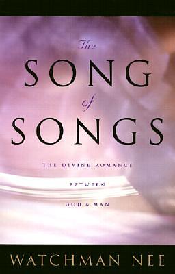 Song of Songs: The Divine Romance Between God and Man by Watchman Nee