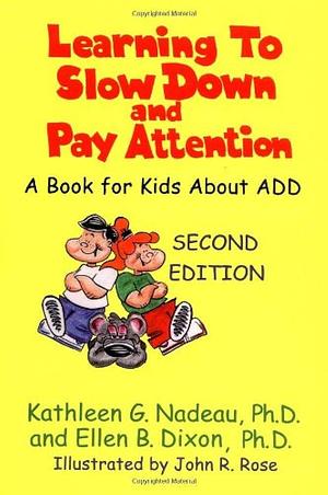 Learning to Slow Down and Pay Attention: A Book for Kids about ADD by Ellen B. Dixon, John R. Rose, Kathleen G. Nadeau