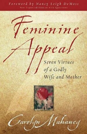 Feminine Appeal: Seven Virtues of a Godly Wife and Mother by Carolyn Mahaney