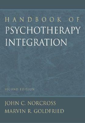 Handbook of Psychotherapy Integration by Marvin R. Goldfried, John C. Norcross
