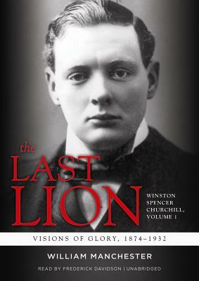 The Last Lion: Winston Spencer Churchill, Visions of Glory, 1874-1932 by William Manchester