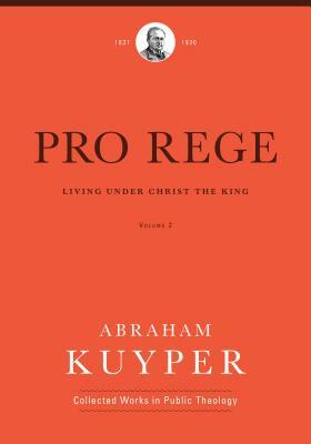 Pro Rege (Volume 2): Living Under Christ the King by Abraham Kuyper