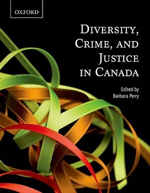 Diversity, Crime, and Justice in Canada by Barbara A. Perry