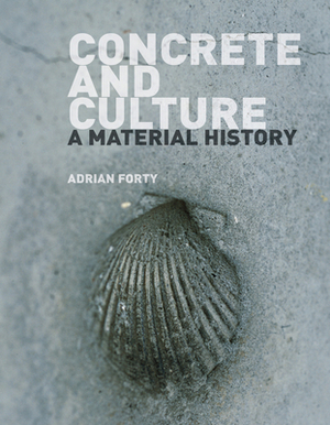 Concrete and Culture: A Material History by Adrian Forty