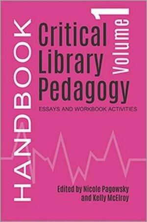 Critical Library Pedagogy Handbook, Volume 1 by Nicole Pagowsky, Kelly McElroy