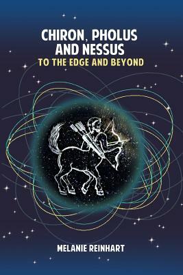 Chiron, Pholus and Nessus: To the Edge and Beyond by Melanie Reinhart