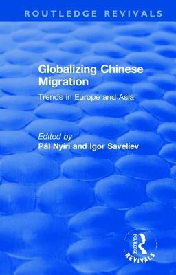 Globalizing Chinese Migration: Trends in Europe and Asia by Igor Saveliev, Pál Nyíri