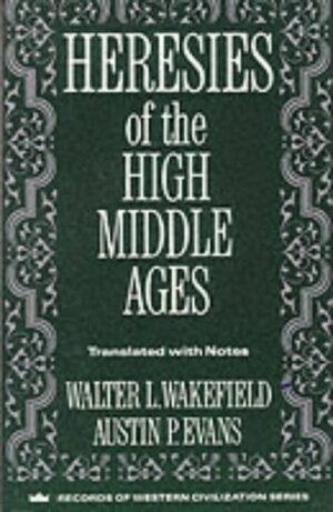 Heresies of the High Middle Ages by Bernard Guidoni, Austin P. Evans, Bernard of Clairvaux, Alan of Lille, Rainerio Sacconi, Moneta of Cremona, Walter L. Wakefield