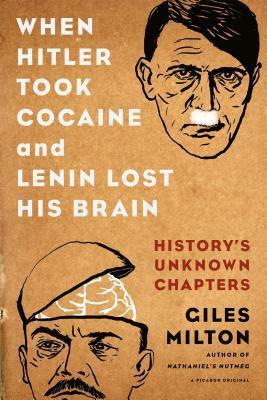 When Hitler Took Cocaine and Lenin Lost His Brain: History's Unknown Chapters by Giles Milton, پریسا مرتضوی