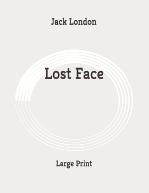 Lost Face: Large Print by Jack London