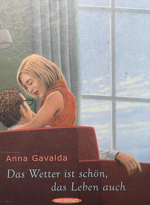 Das Wetter ist schön, das Leben auch by Anna Gavalda