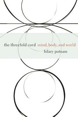 The Threefold Cord: Mind, Body, and World by Hilary Putnam