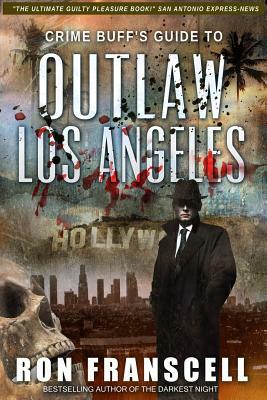 Crime Buff's Guide(TM) To OUTLAW LOS ANGELES by Ron Franscell