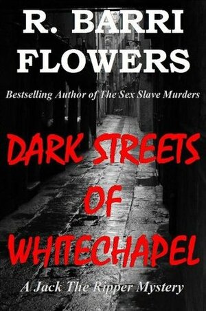 Dark Streets of Whitechapel (A Jack the Ripper Mystery) by R. Barri Flowers